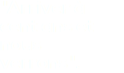 "Arriver à cent ans et nous verrons".