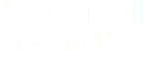 "Love is all around".