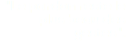 "Le pardon reste le plus beau des gestes".