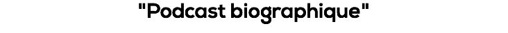 "Podcast biographique"